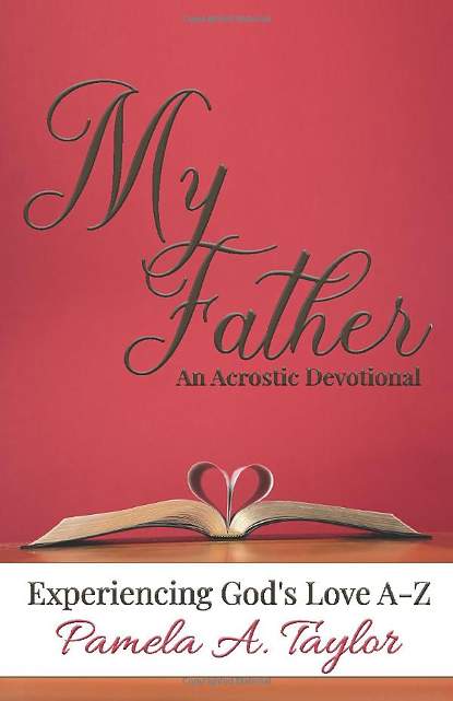 My Father: Experiencing God's Love from A-Z by Pamela A. Taylor